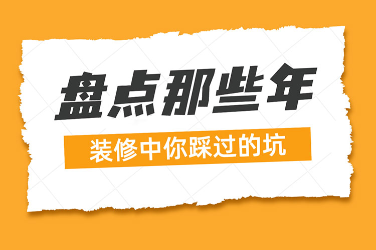 熱點(diǎn)話題｜盤點(diǎn)那些年：裝修中你踩過(guò)的坑！